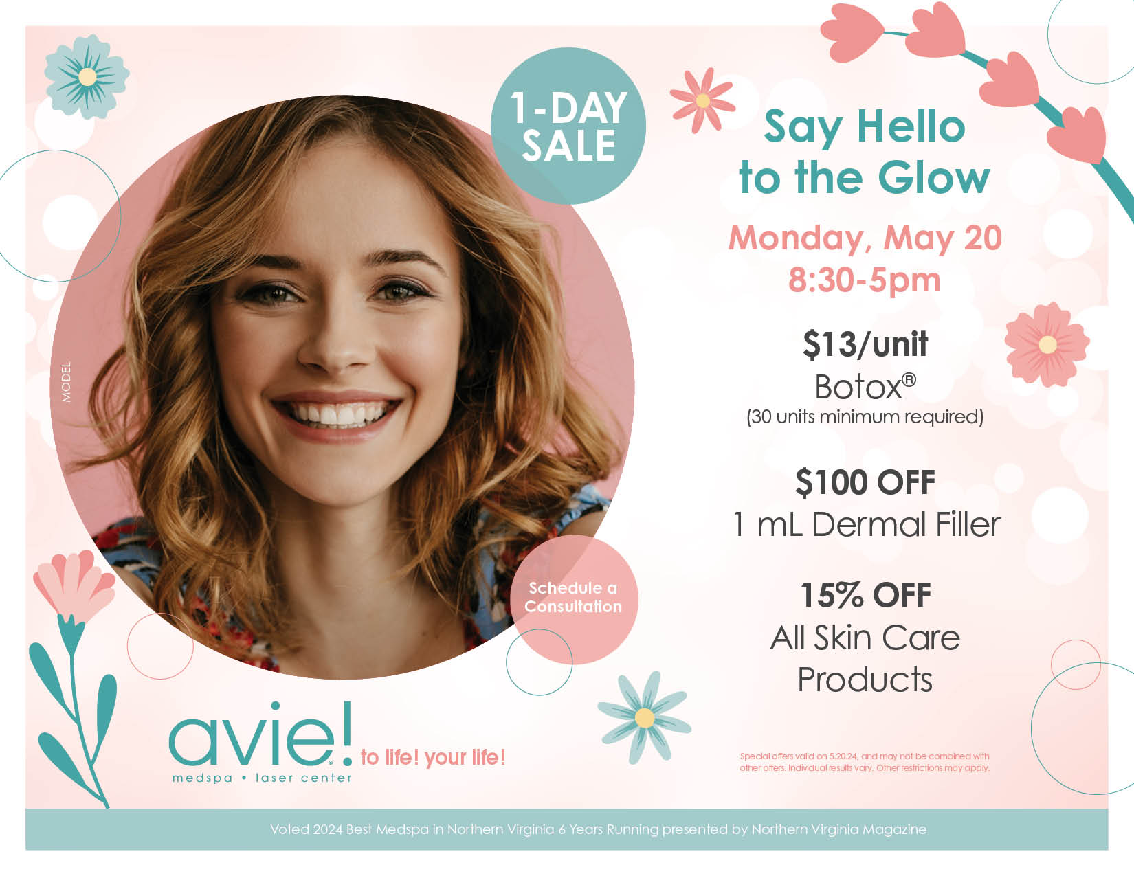 Say Hello to the Glow Monday, May 20 8:30-5pm $13/unit Botox® (30 units minimum required) $100 OFF 1 mL Dermal Filler 15% OFF All Skin Care Products